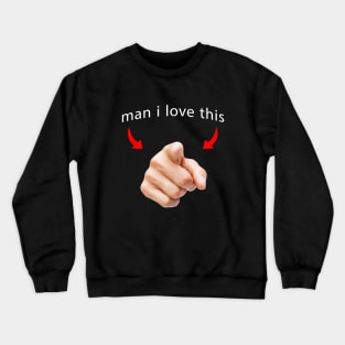 man i love you <3 Crewneck Sweatshirt